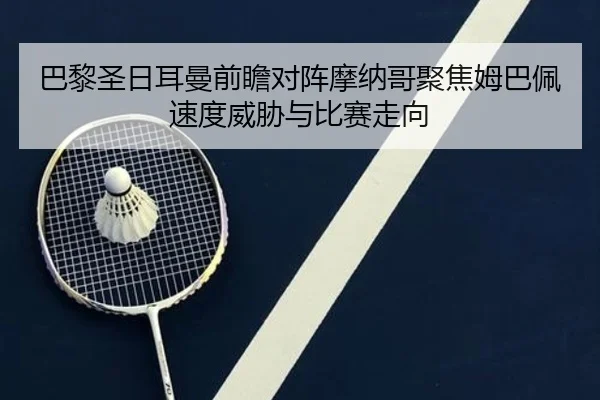 巴黎圣日耳曼前瞻对阵摩纳哥聚焦姆巴佩速度威胁与比赛走向
