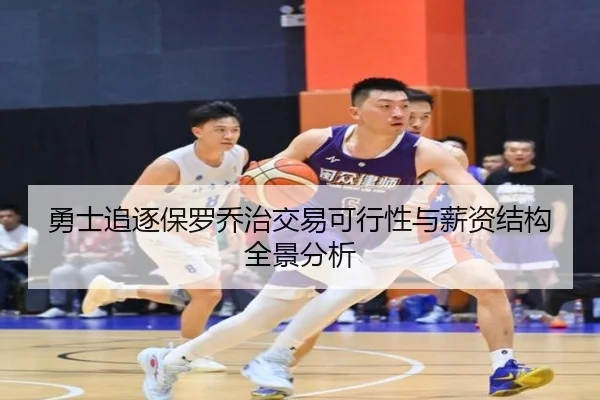 勇士追逐保罗乔治交易可行性与薪资结构全景分析