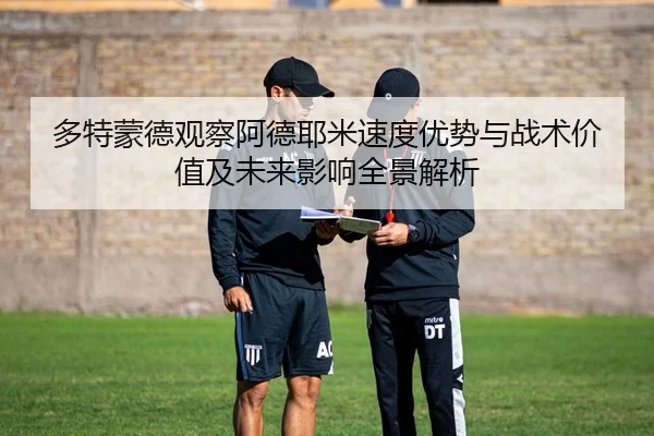 多特蒙德观察阿德耶米速度优势与战术价值及未来影响全景解析