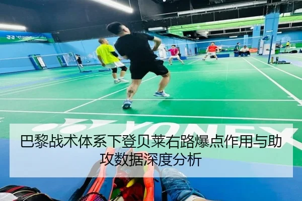 巴黎战术体系下登贝莱右路爆点作用与助攻数据深度分析